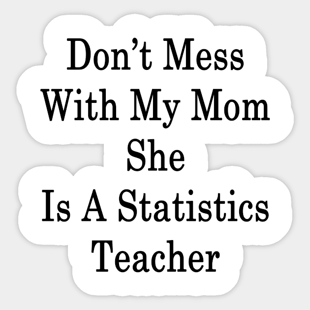 Don't Mess With My Mom She Is A Statistics Teacher Sticker by supernova23